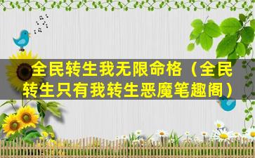 全民转生我无限命格（全民转生只有我转生恶魔笔趣阁）