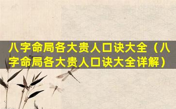 八字命局各大贵人口诀大全（八字命局各大贵人口诀大全详解）