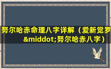 努尔哈赤命理八字详解（爱新觉罗·努尔哈赤八字）
