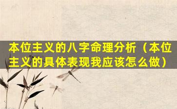 本位主义的八字命理分析（本位主义的具体表现我应该怎么做）