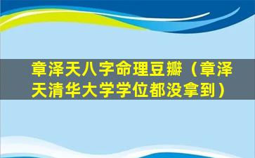 章泽天八字命理豆瓣（章泽天清华大学学位都没拿到）